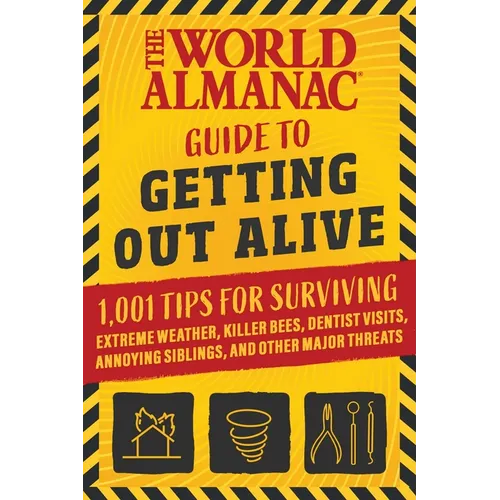 The World Almanac Guide to Getting Out Alive: 1,001 Tips for Surviving Extreme Weather, Killer Bees, Dentist Visits, Annoying Siblings, and Other Majo - Paperback