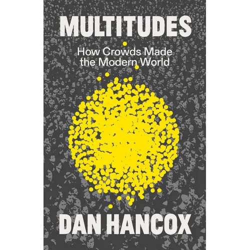 Multitudes: How Crowds Made the Modern World - Hardcover