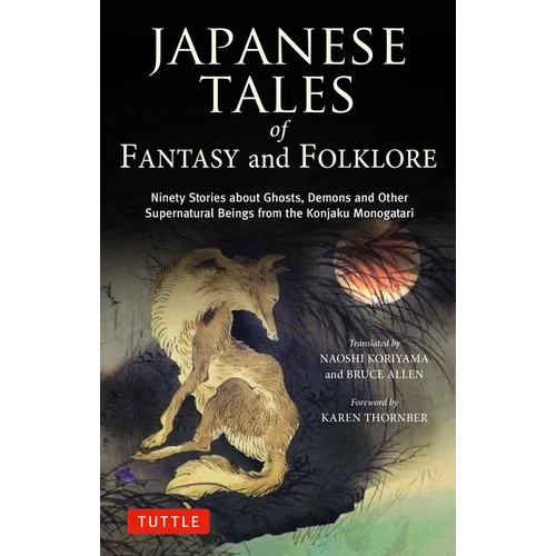 Japanese Tales of Fantasy and Folklore: Ninety Stories about Ghosts, Demons and Other Supernatural Beings from the Konjaku Monogatari - Hardcover