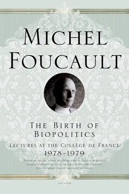 The Birth of Biopolitics: Lectures at the Collège de France, 1978--1979 - Paperback
