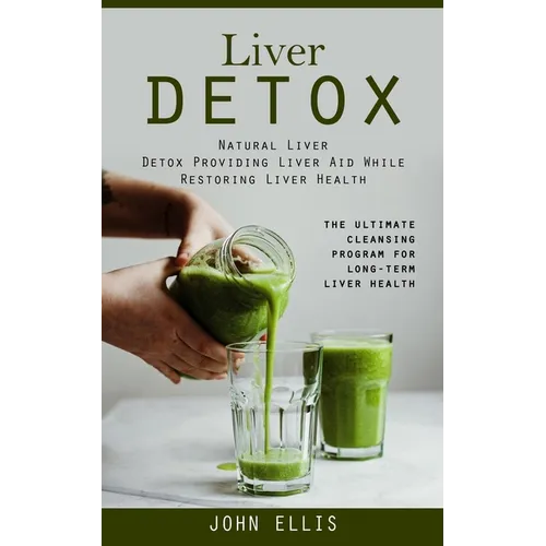 Liver Detox: Natural Liver Detox Providing Liver Aid While Restoring Liver Health (The Ultimate Cleansing Program for Long-term Liv - Paperback
