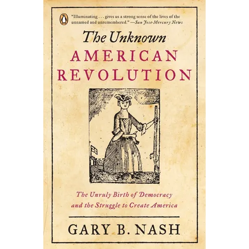 The Unknown American Revolution: The Unruly Birth of Democracy and the Struggle to Create America - Paperback