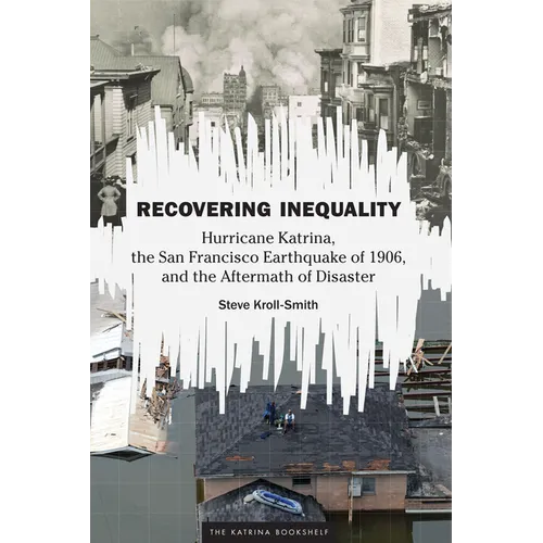 Recovering Inequality: Hurricane Katrina, the San Francisco Earthquake of 1906, and the Aftermath of Disaster - Hardcover