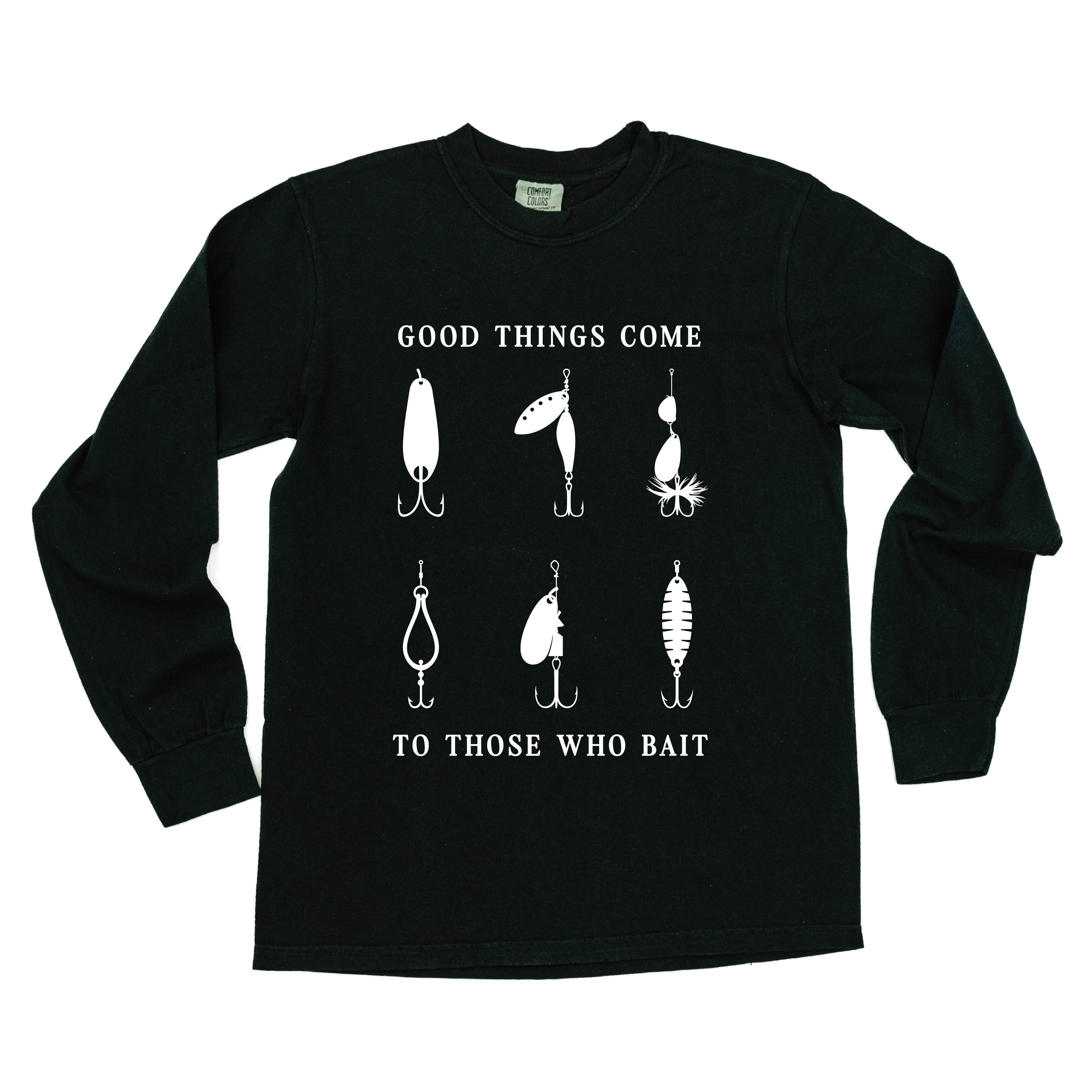 Good Things Come to Those Who Bait - Long Sleeve Comfort Colors Tee