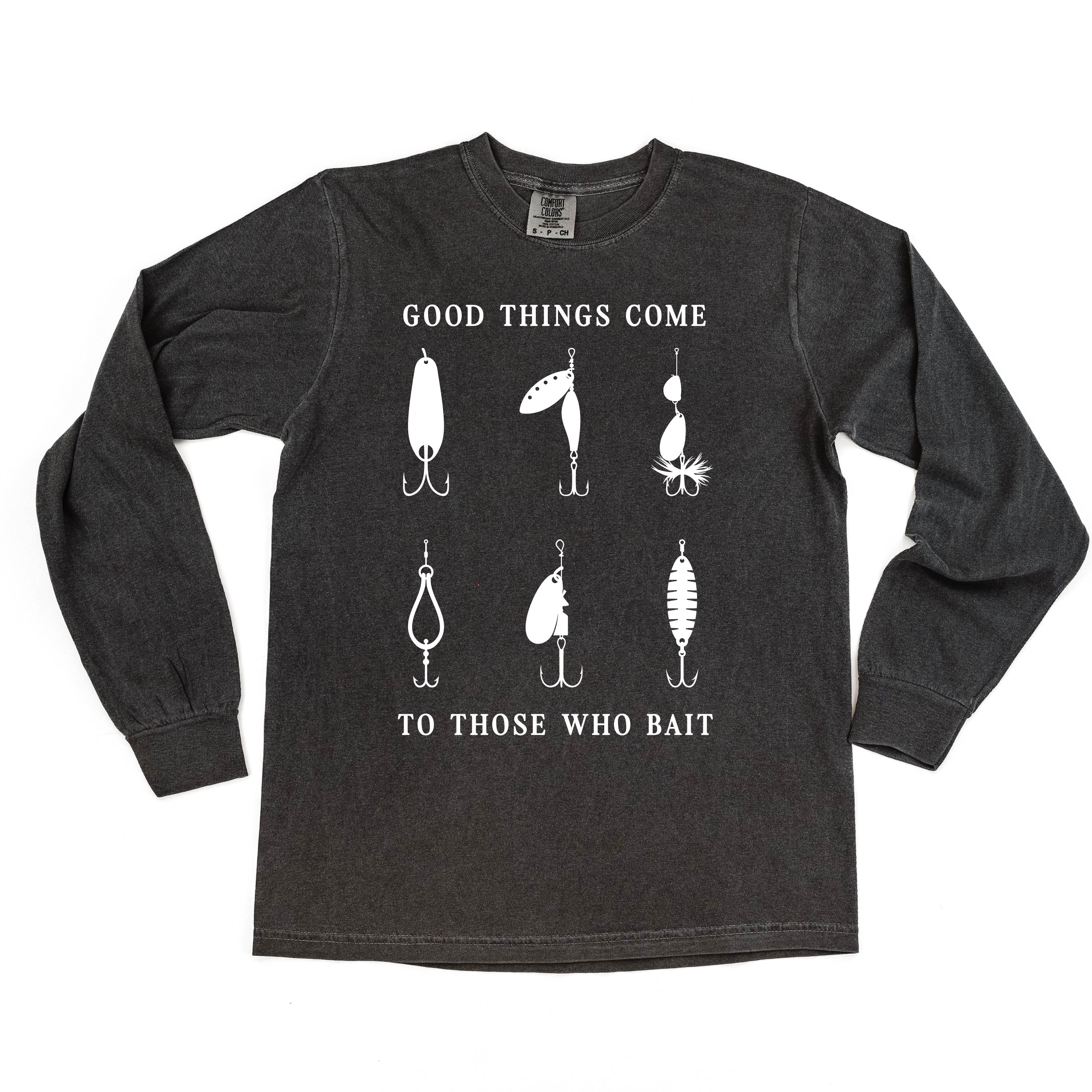 Good Things Come to Those Who Bait - Long Sleeve Comfort Colors Tee