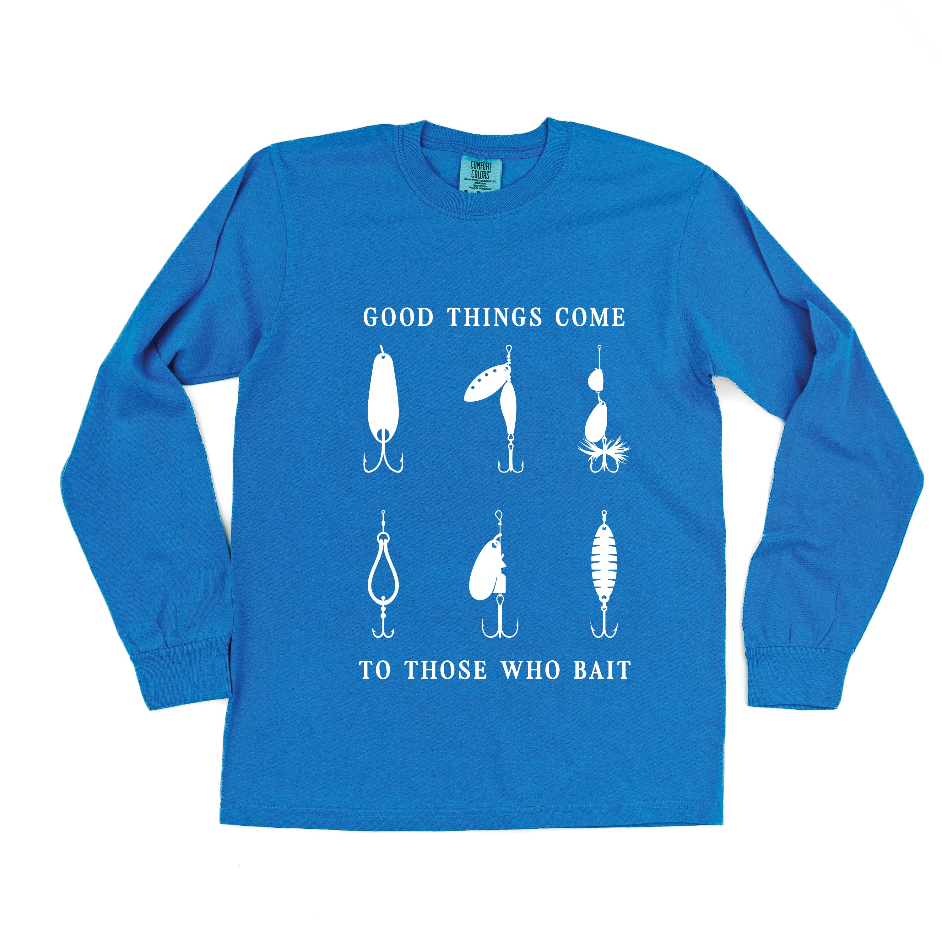 Good Things Come to Those Who Bait - Long Sleeve Comfort Colors Tee
