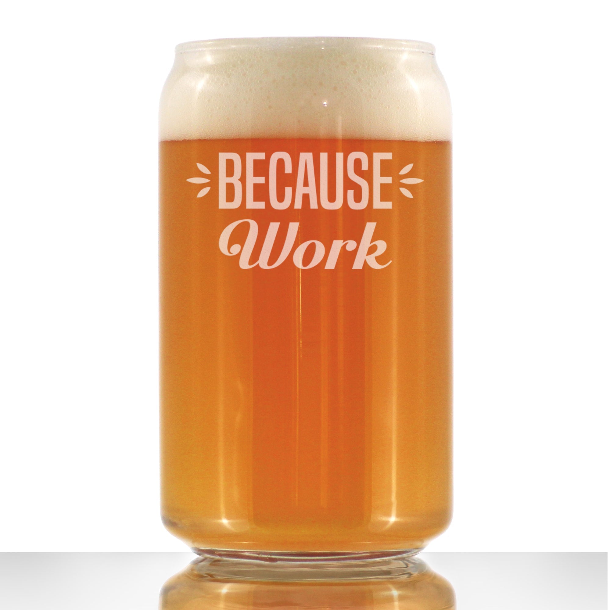 Because Work - 16 Ounce Beer Can Pint Glass