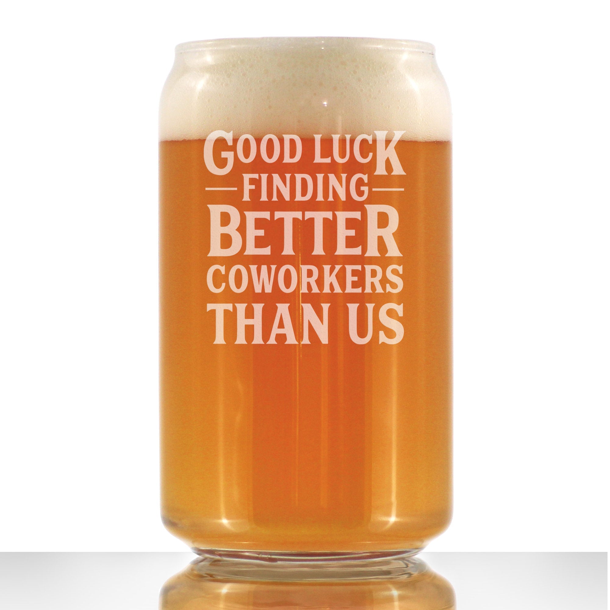 Good Luck Finding Better Coworkers Than Us - Beer Can Pint Glass - Funny Beer Gift for Coworker - Fun Office Gifts