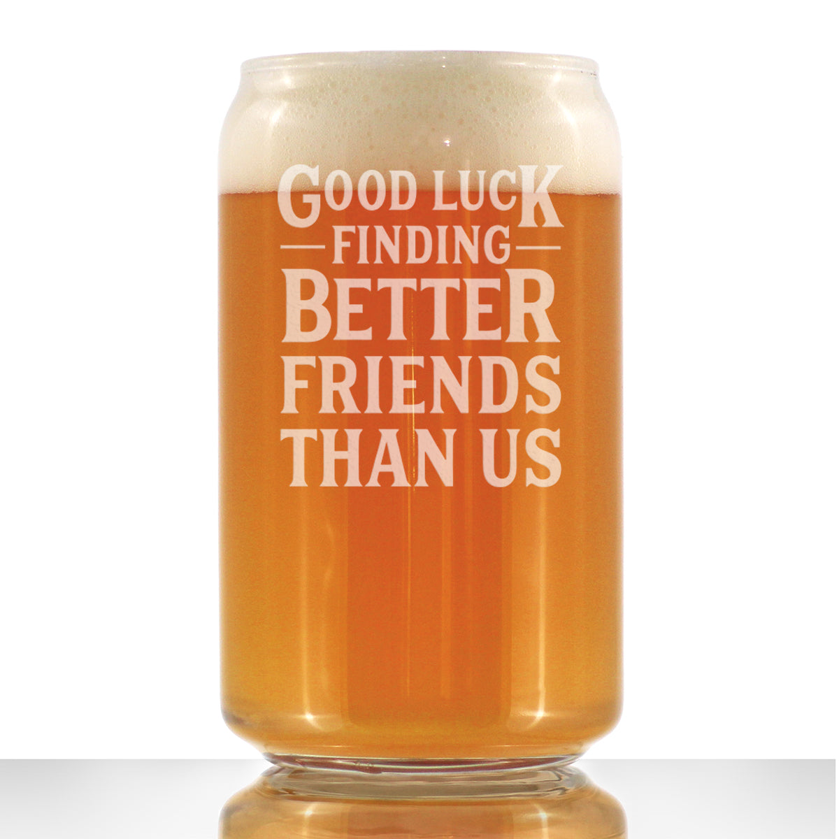 Good Luck Finding Better Friends Than Us - Beer Can Pint Glass - Funny Farewell Gift For Best Friend Moving Away - 16 oz Glasses
