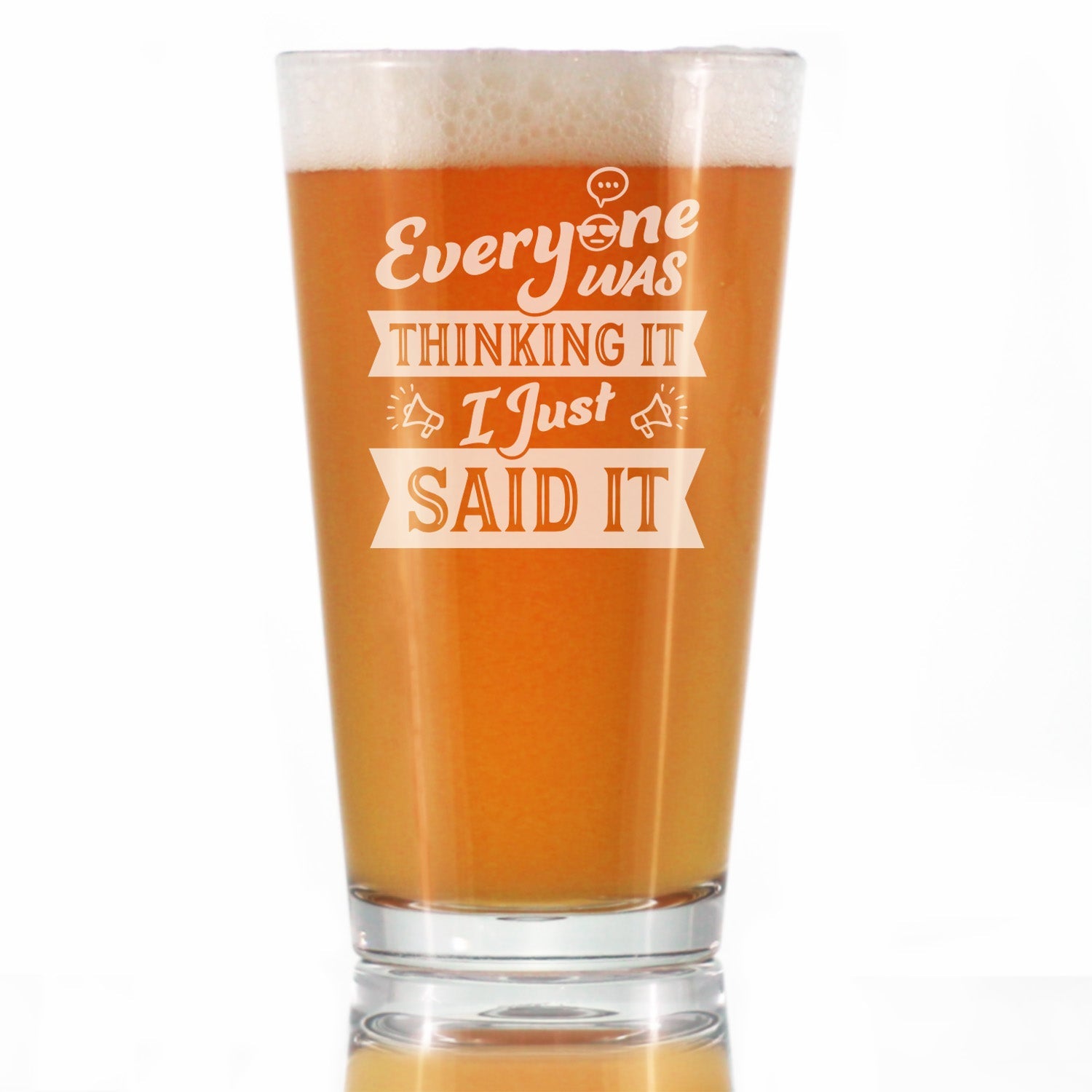 Everyone Was Thinking It - Pint Glass for Beer - Funny Sarcasm Gifts for Men and Women - 16 oz Glasses