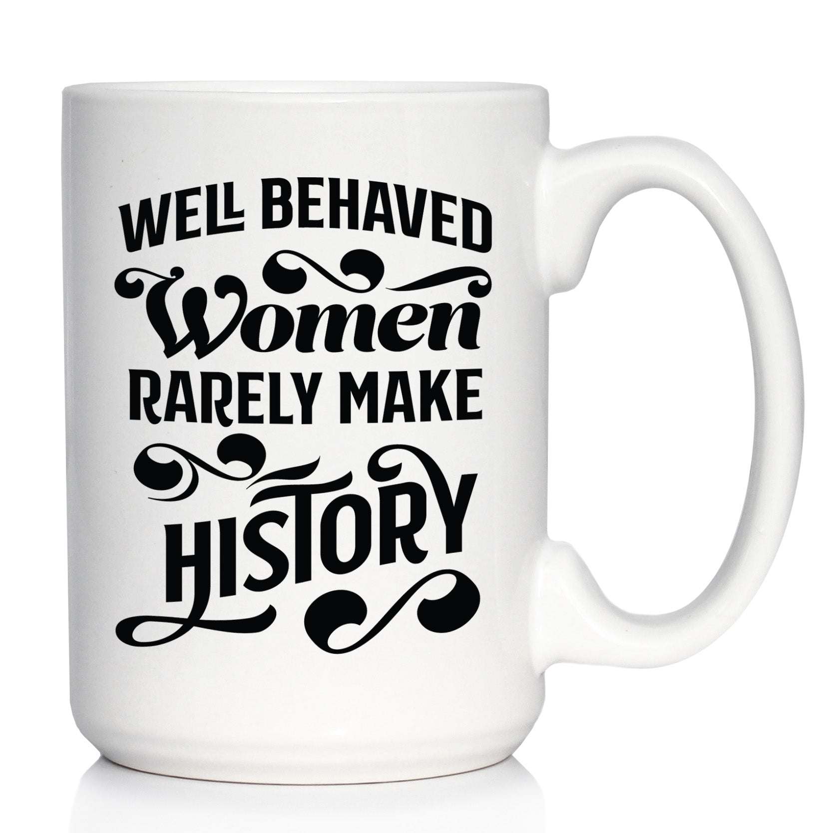 Well Behaved Women Rarely Make History Coffee Mug - Funny Feminism Gifts &amp;amp; Decor