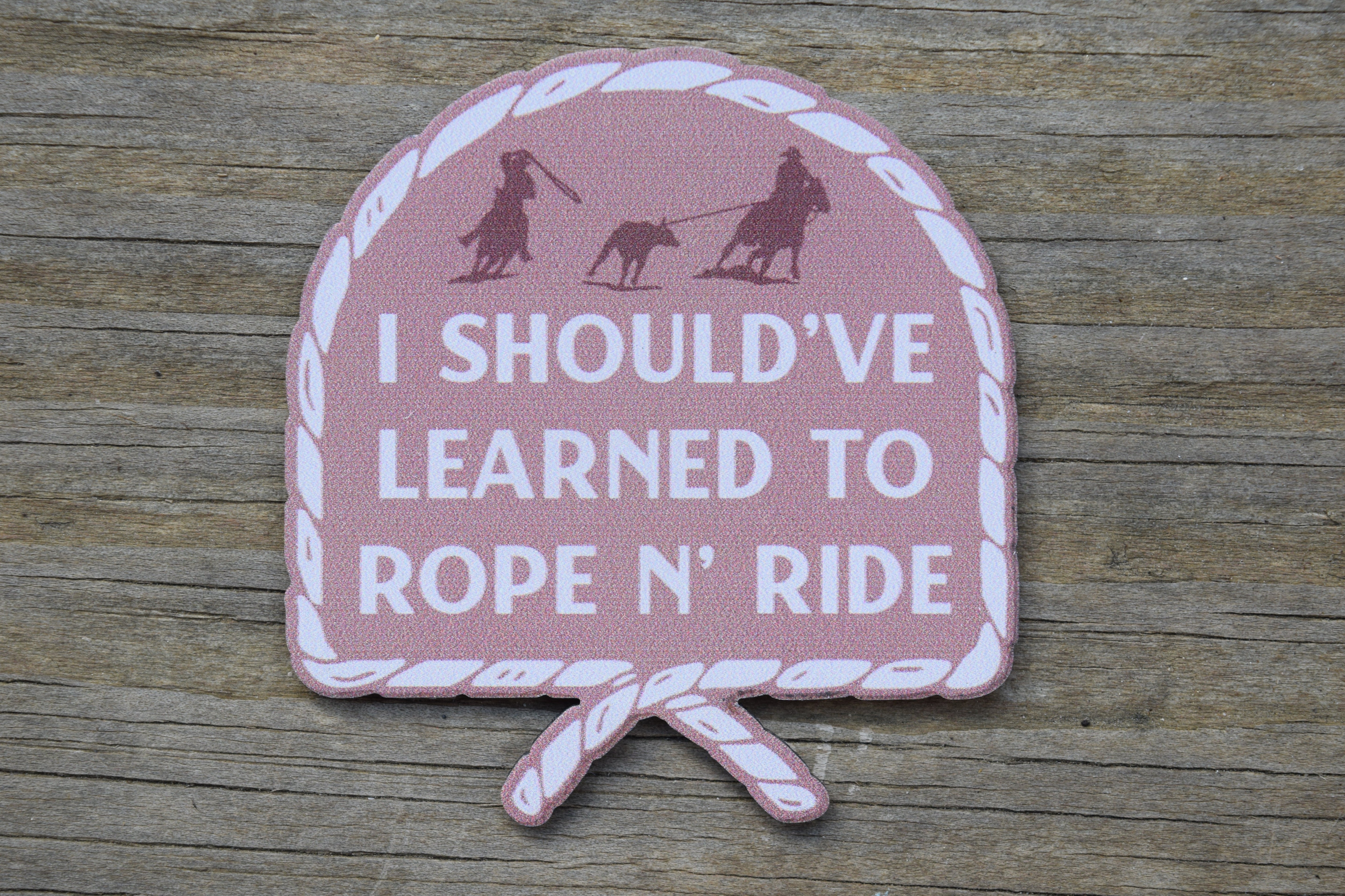 &amp;quot;I should&amp;#39;ve learned to rope n&amp;#39; ride&amp;quot; UV Printed Patches