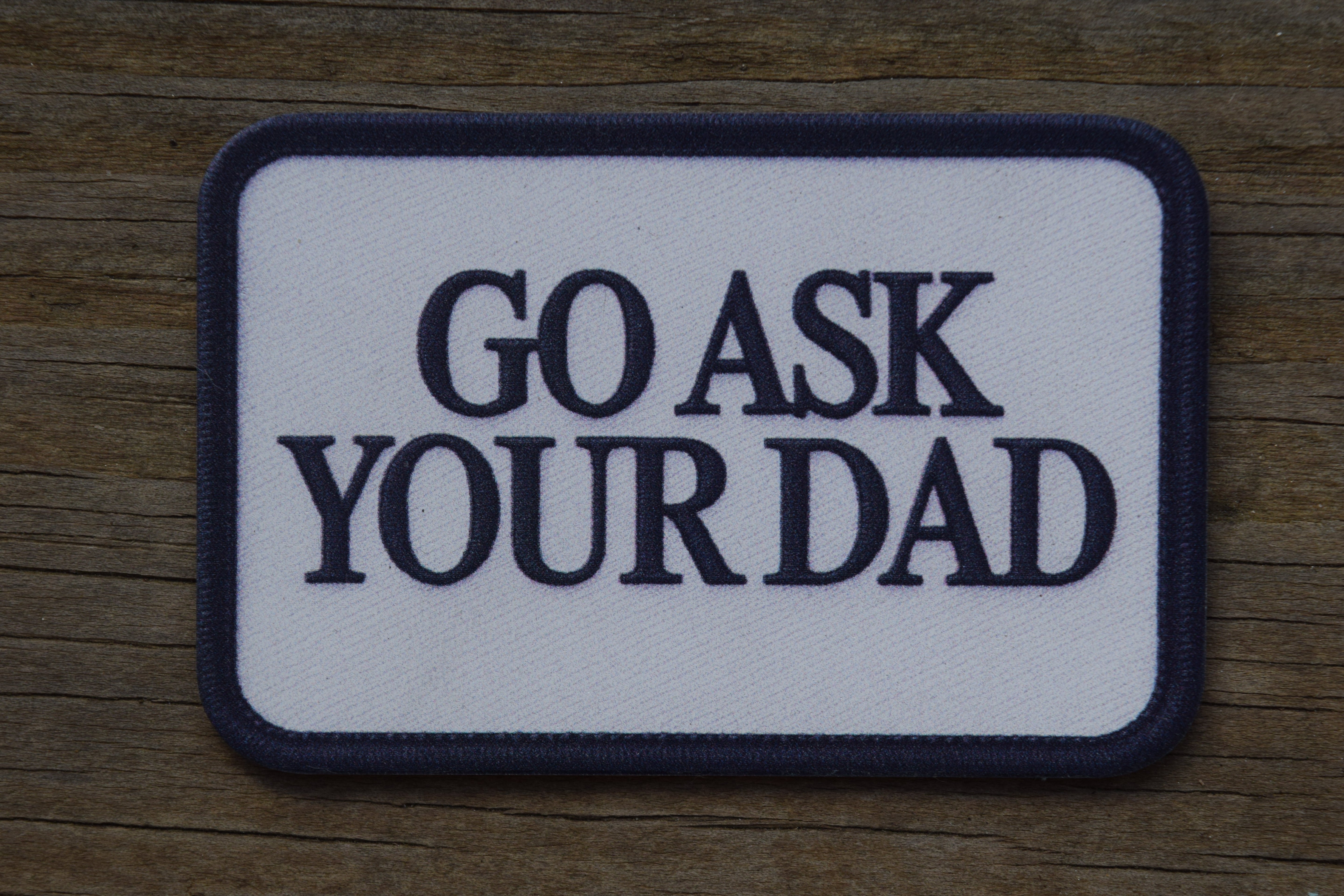 &amp;quot;Go Ask Your Dad&amp;quot; UV Printed Patches