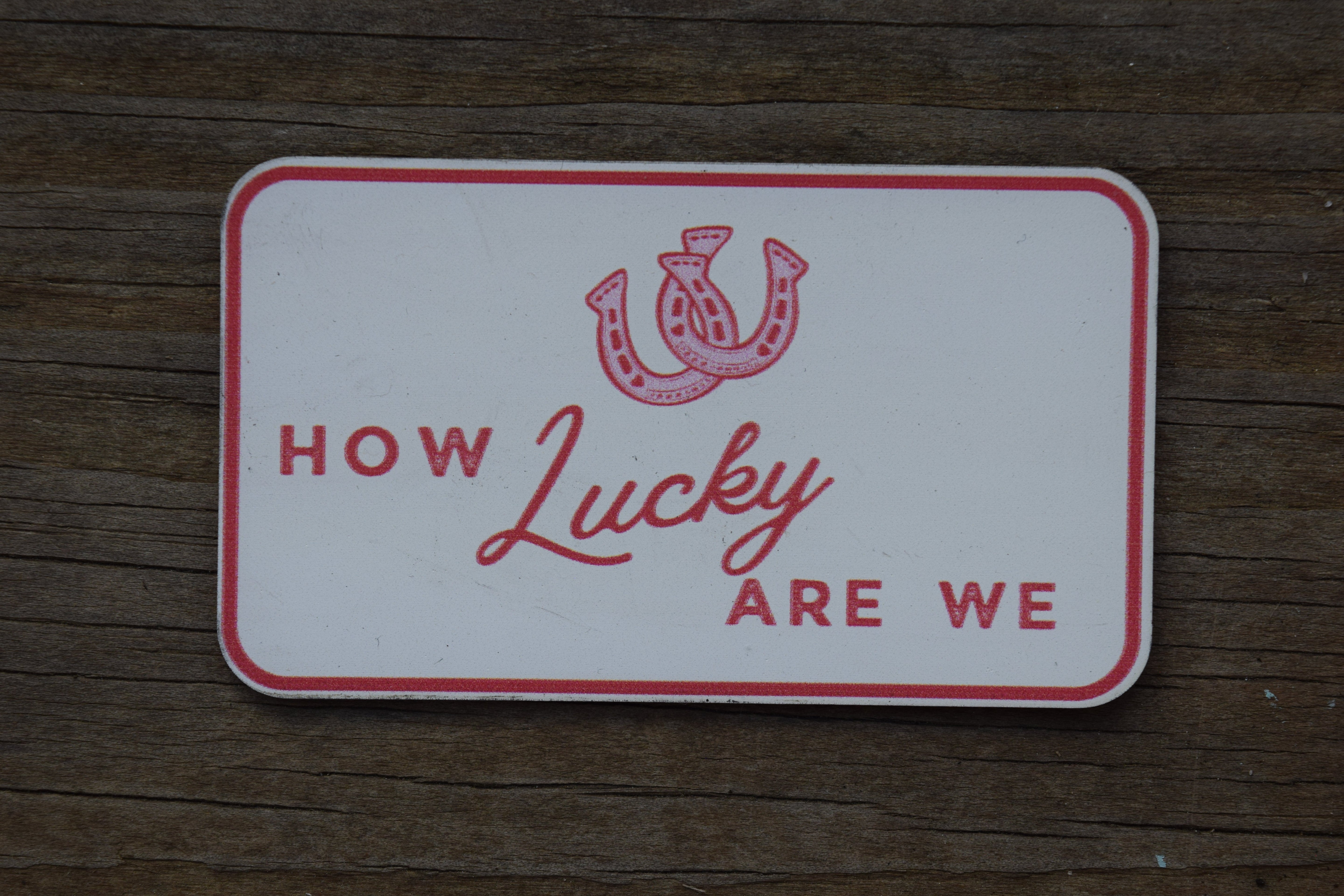&amp;quot;How Lucky Are We&amp;quot; UV Printed Patches