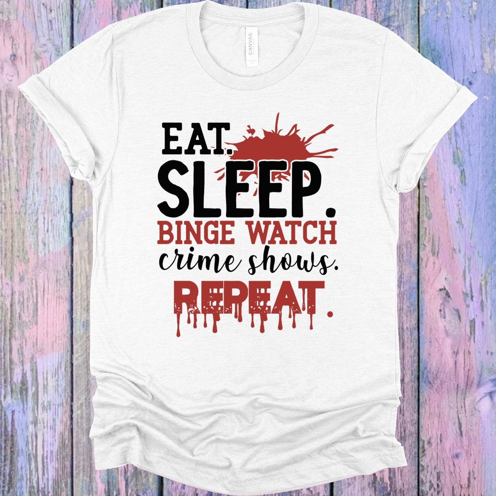 Eat Sleep Binge Watch Crime Shows Repeat Graphic Tee