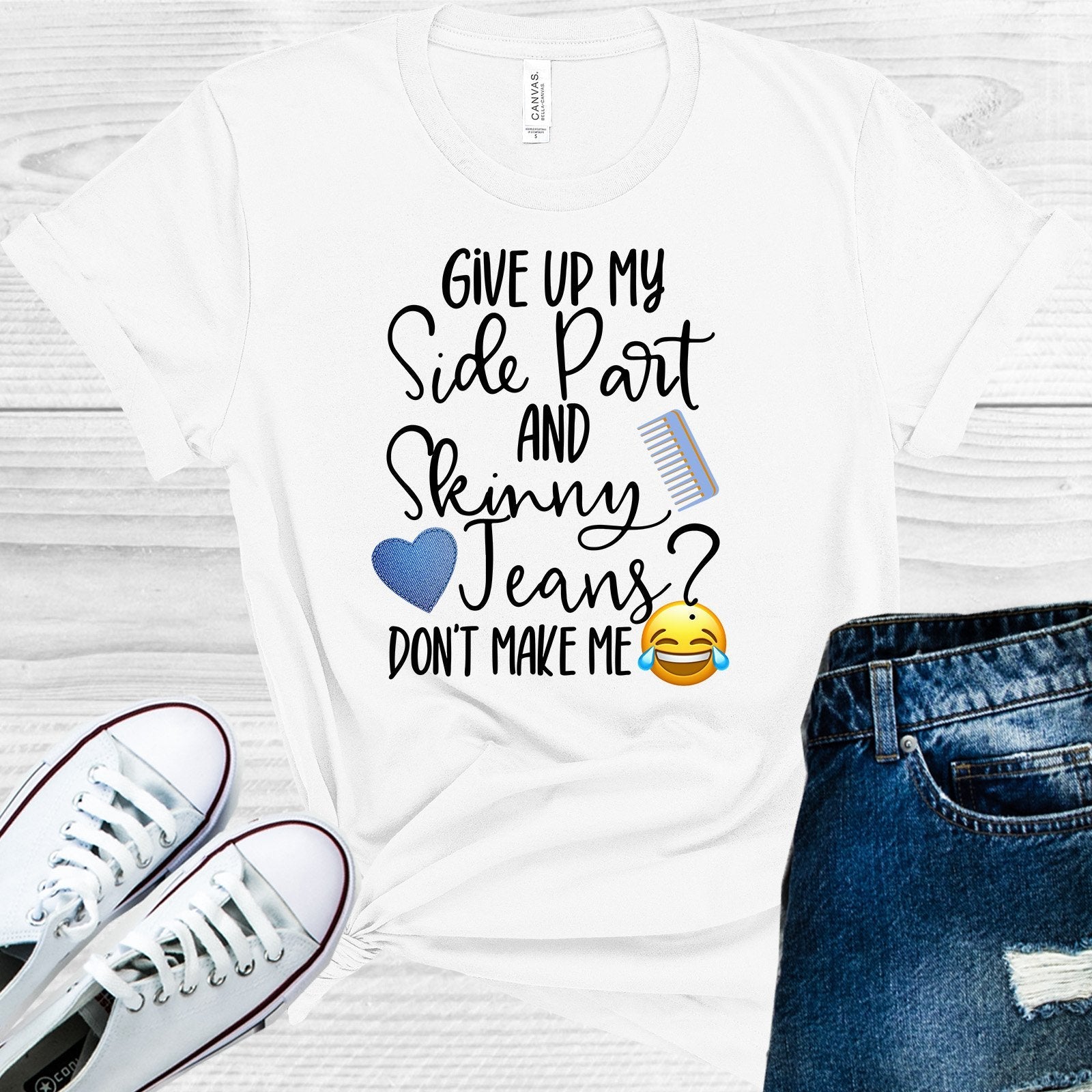 Give Up My Side Part and Skinny Jeans Don&amp;#39;t Make Me Laugh Graphic Tee