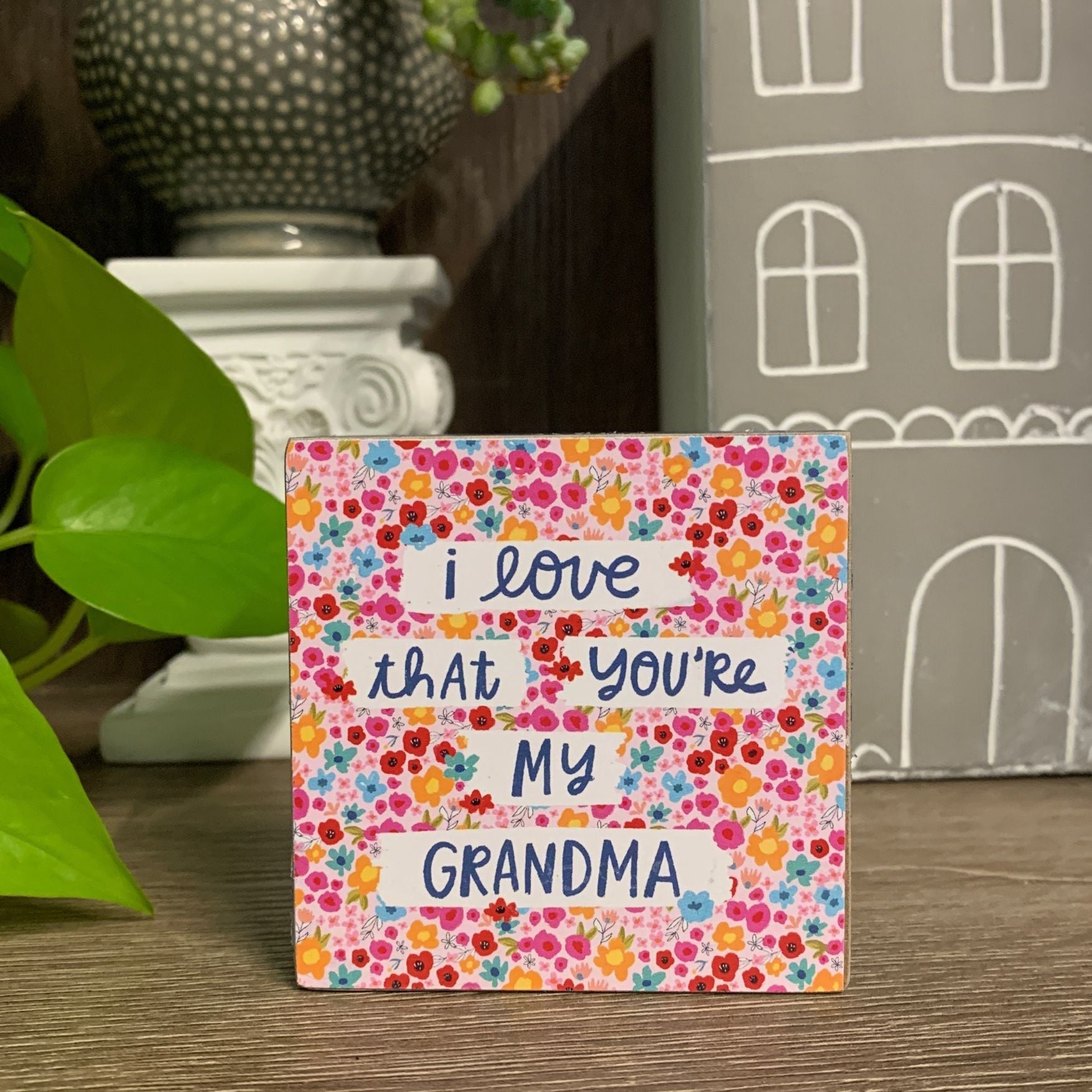 I Love That You&amp;#39;re My Grandma Mini Floral Wooden Block Sign | 3&amp;quot; Square