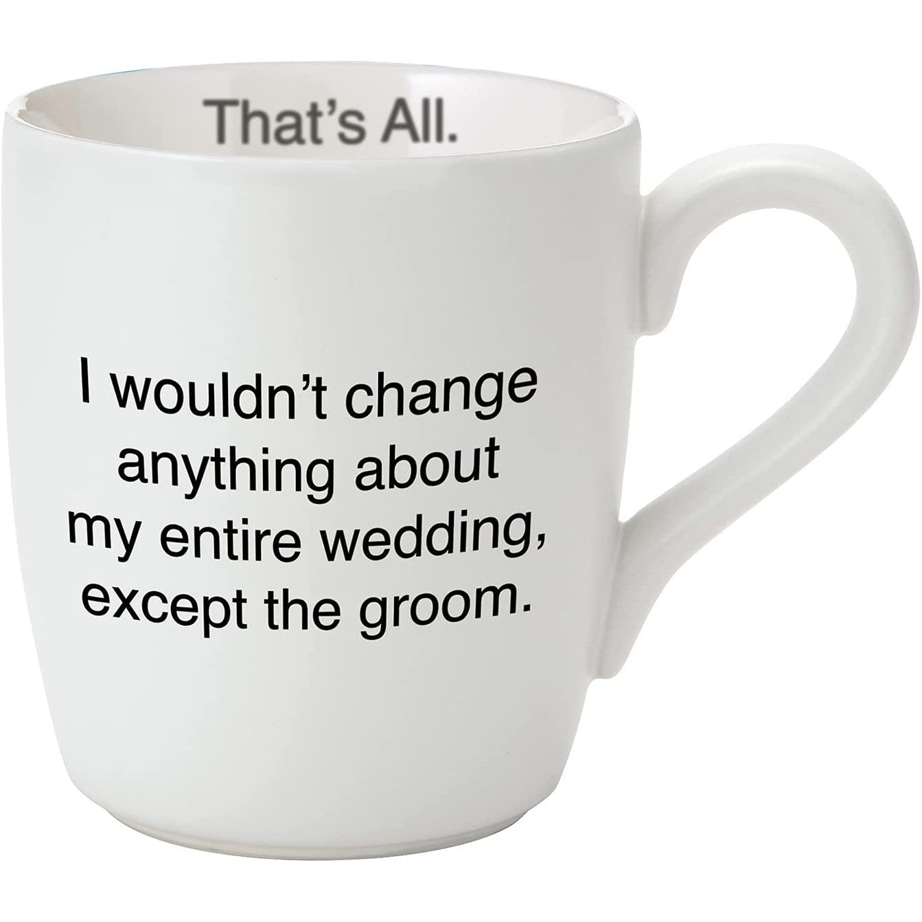 I Wouldn&amp;#39;t Change Anything About My Entire Wedding Ceramic Mug in Matte White