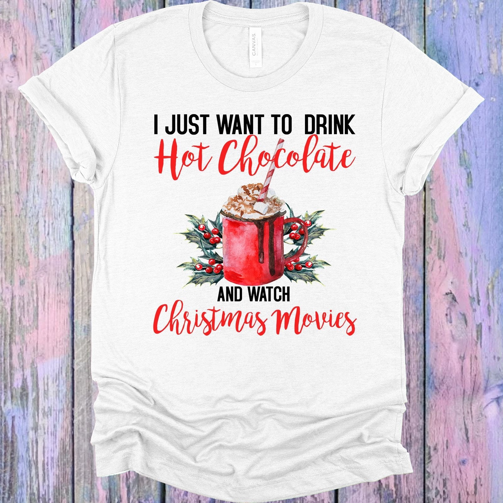 I Just Want to Drink Hot Chocolate and Watch Christmas Movies Graphic Tee