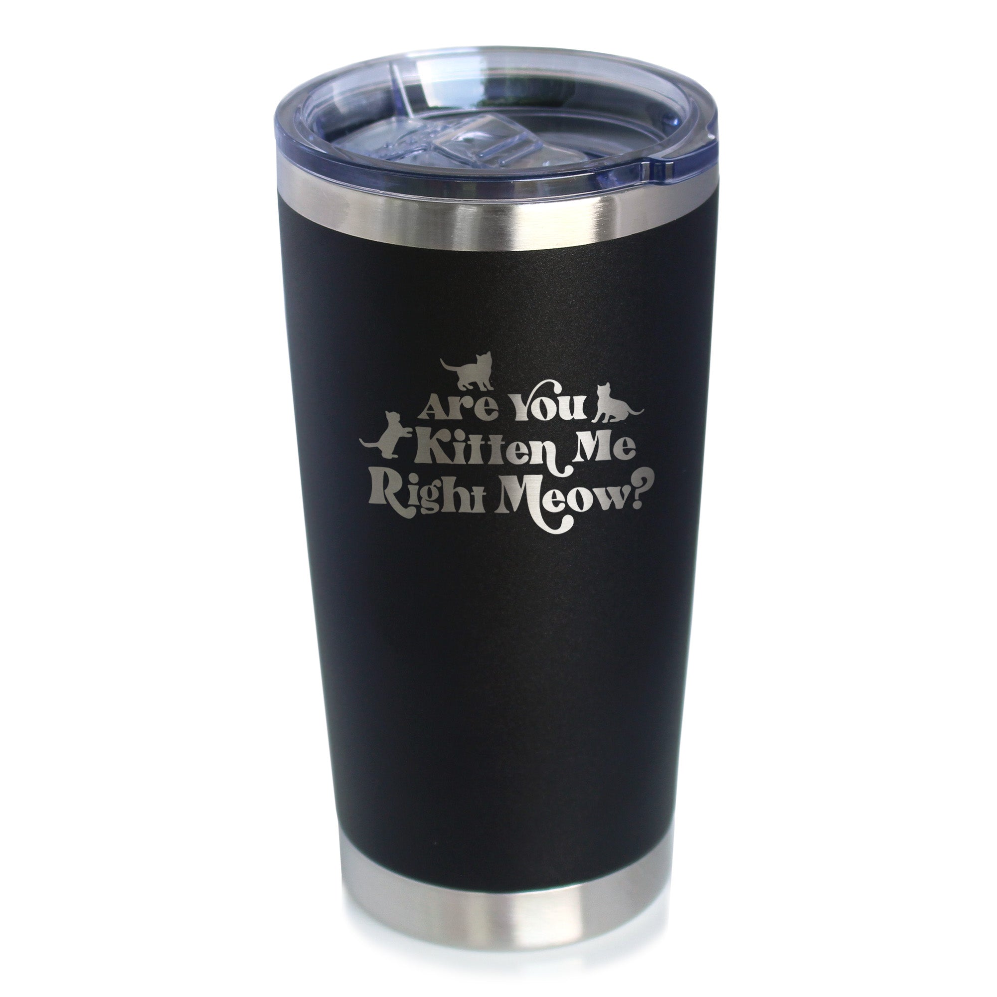 Are You Kitten Me Right Meow - 20 oz Coffee Tumbler