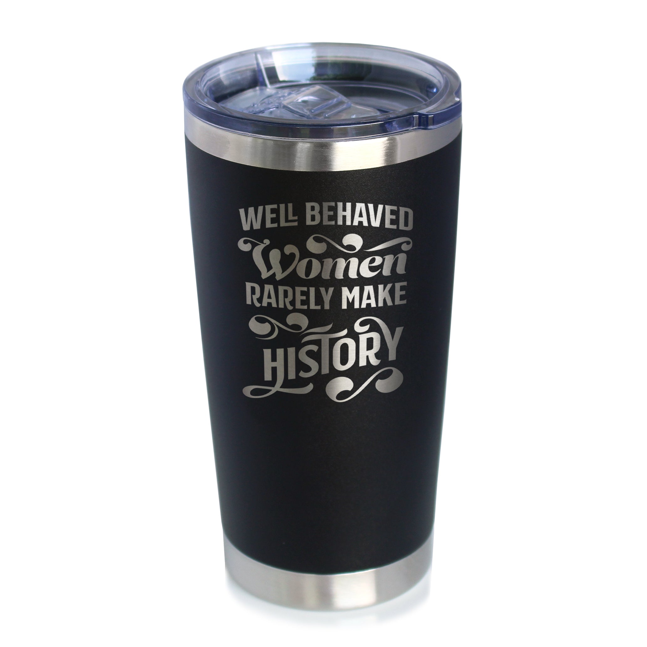 Well Behaved Women Rarely Make History - Insulated Coffee Tumbler Cup with Sliding Lid - Stainless Steel Travel Mug - Empowering Gifts for Women