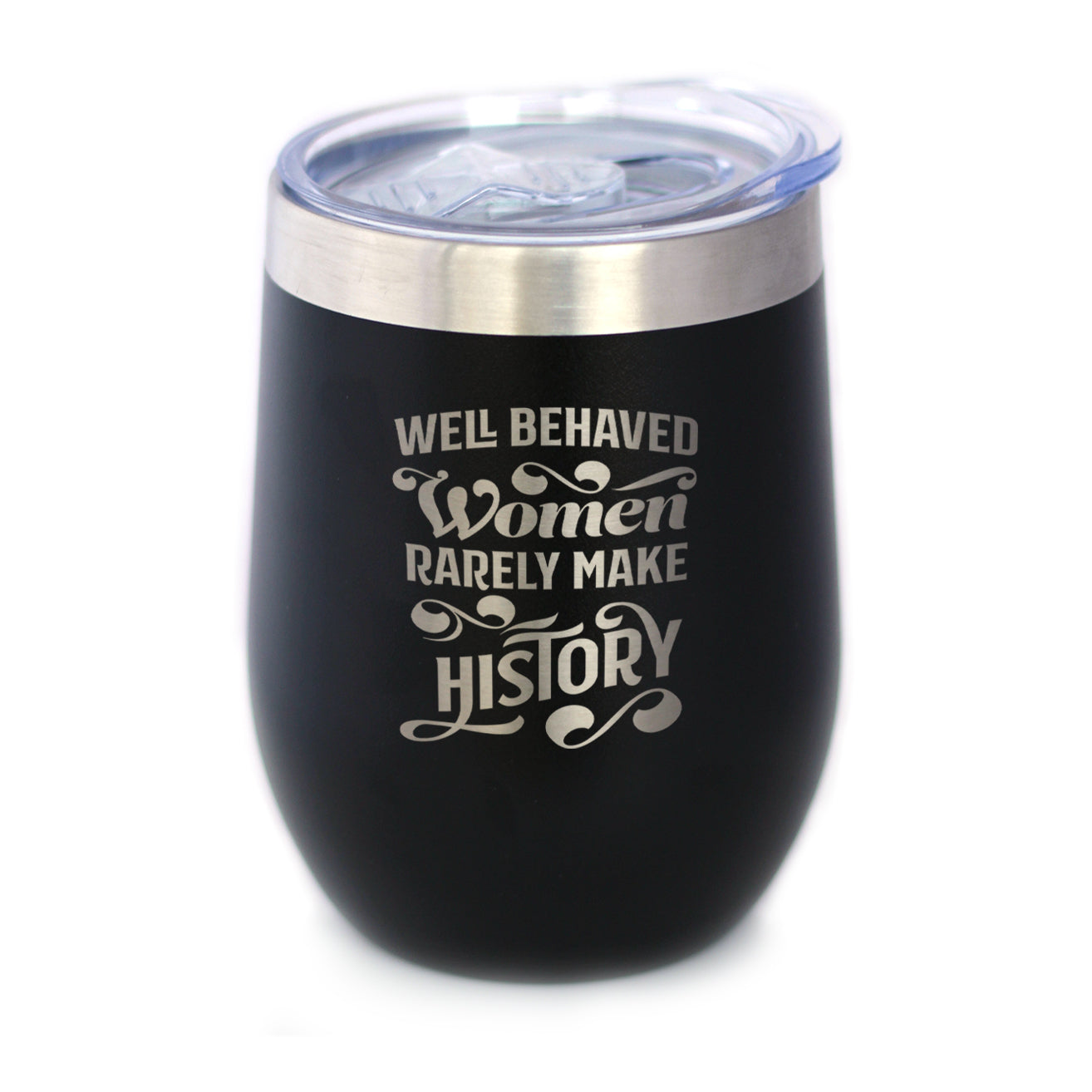 Well Behaved Women Rarely Make History - Wine Tumbler Glass with Sliding Lid - Stainless Steel Travel Mug - Empowering Gifts for Women