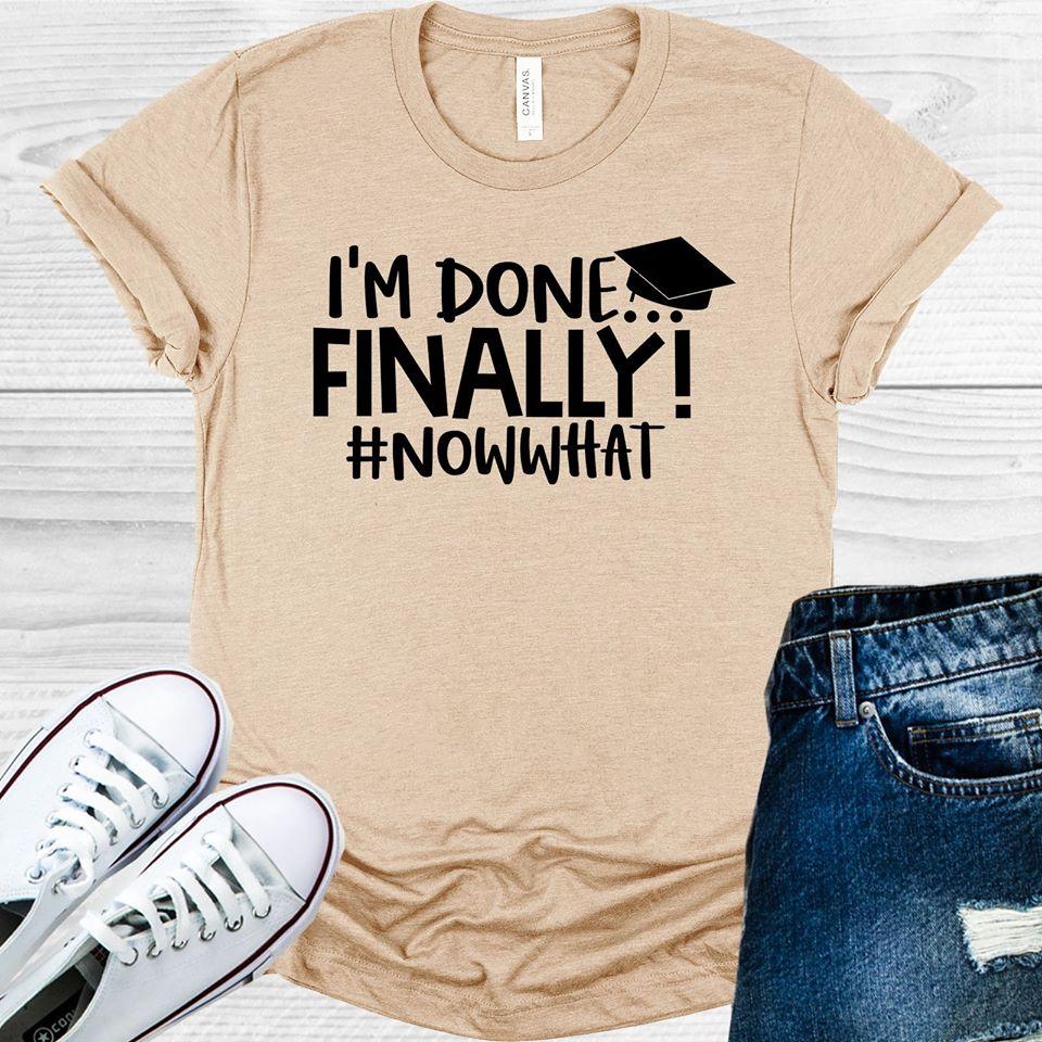 I&amp;#39;m Done Finally #nowwhat Graphic Tee