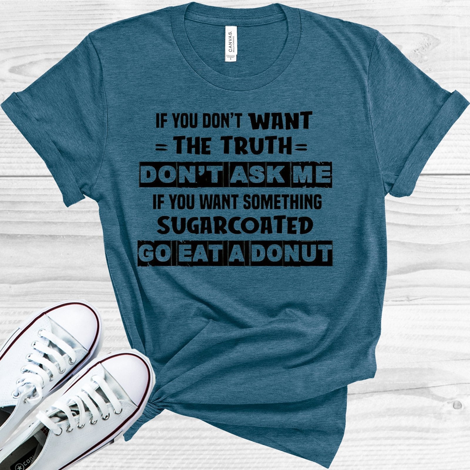 If You Don&amp;#39;t Want the Truth Don&amp;#39;t Ask Me If You Want Something Sugarcoated Go Eat a Donut Graphic Tee
