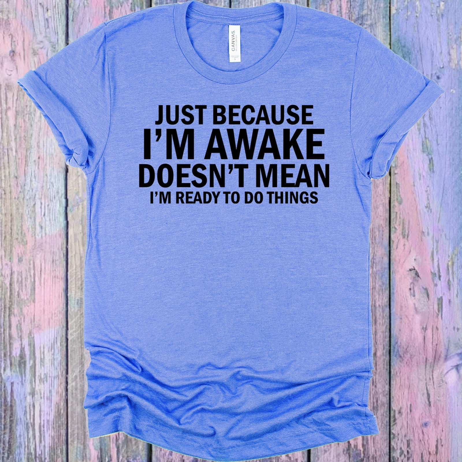 Just Because I&amp;#39;m Awake Graphic Tee