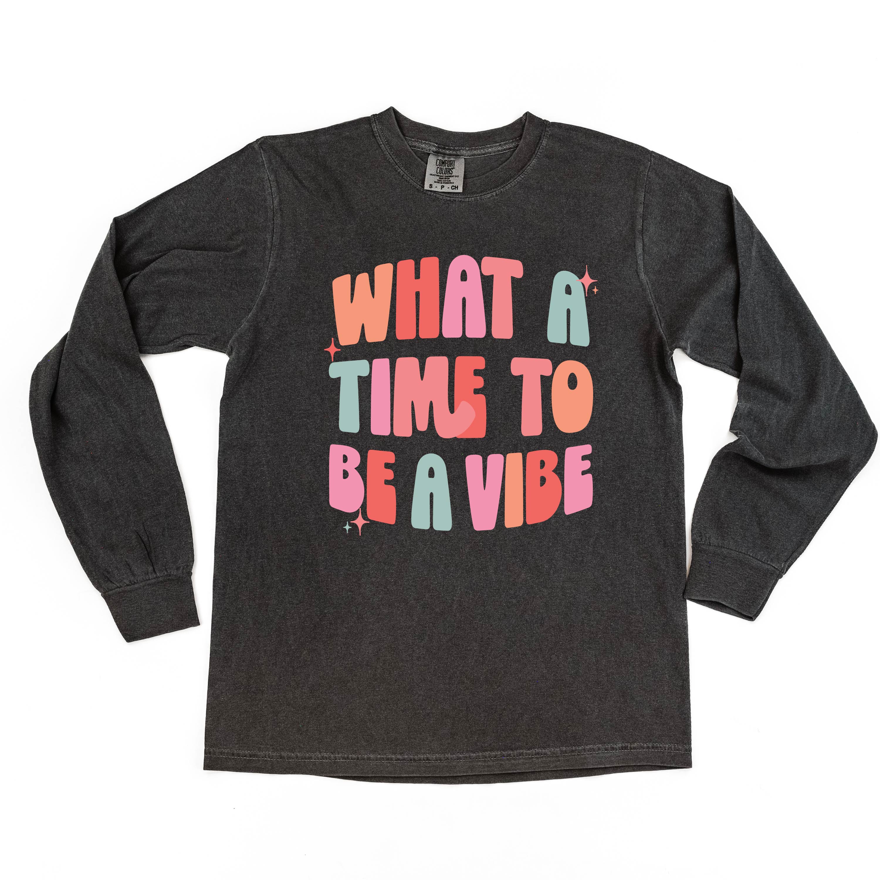 What a Time To Be a Vibe - LONG SLEEVE COMFORT COLORS TEE