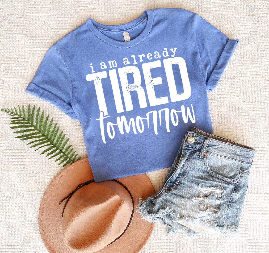 I am Already Tired Tomorrow Graphic Tee