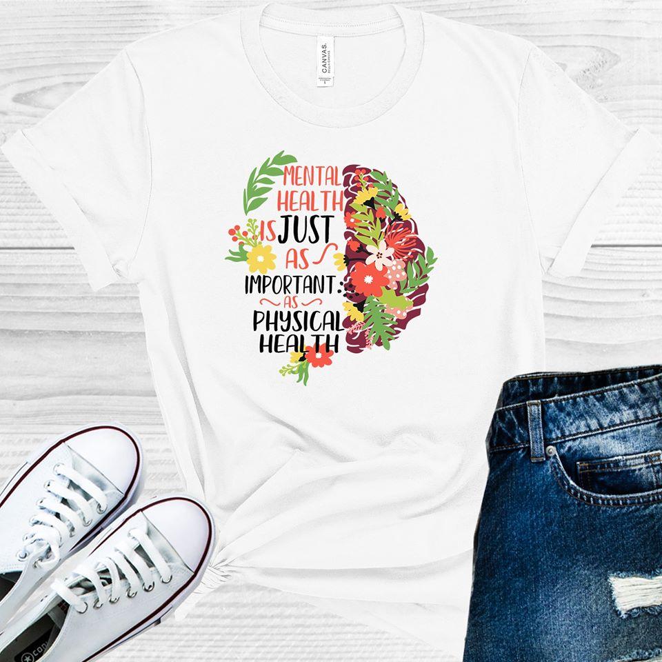 Mental Health is Just as Important as Physical Health Graphic Tee