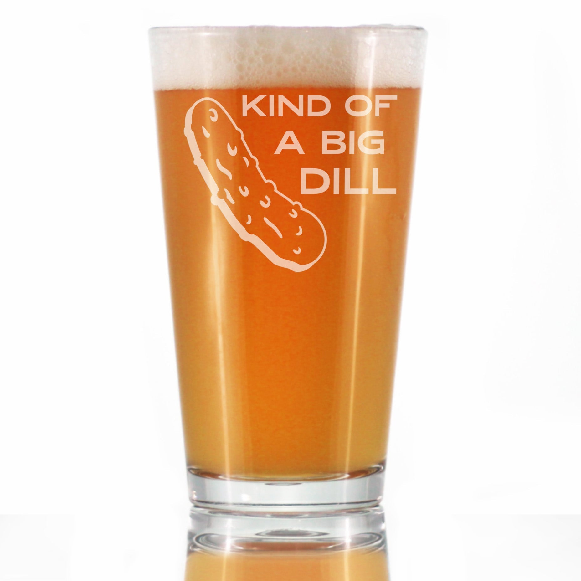 Kind of a Big Dill - Funny Pickle Pint Glass Gifts for Beer Drinking Friends &amp;amp; Coworkers - Unique Pickle Decorations