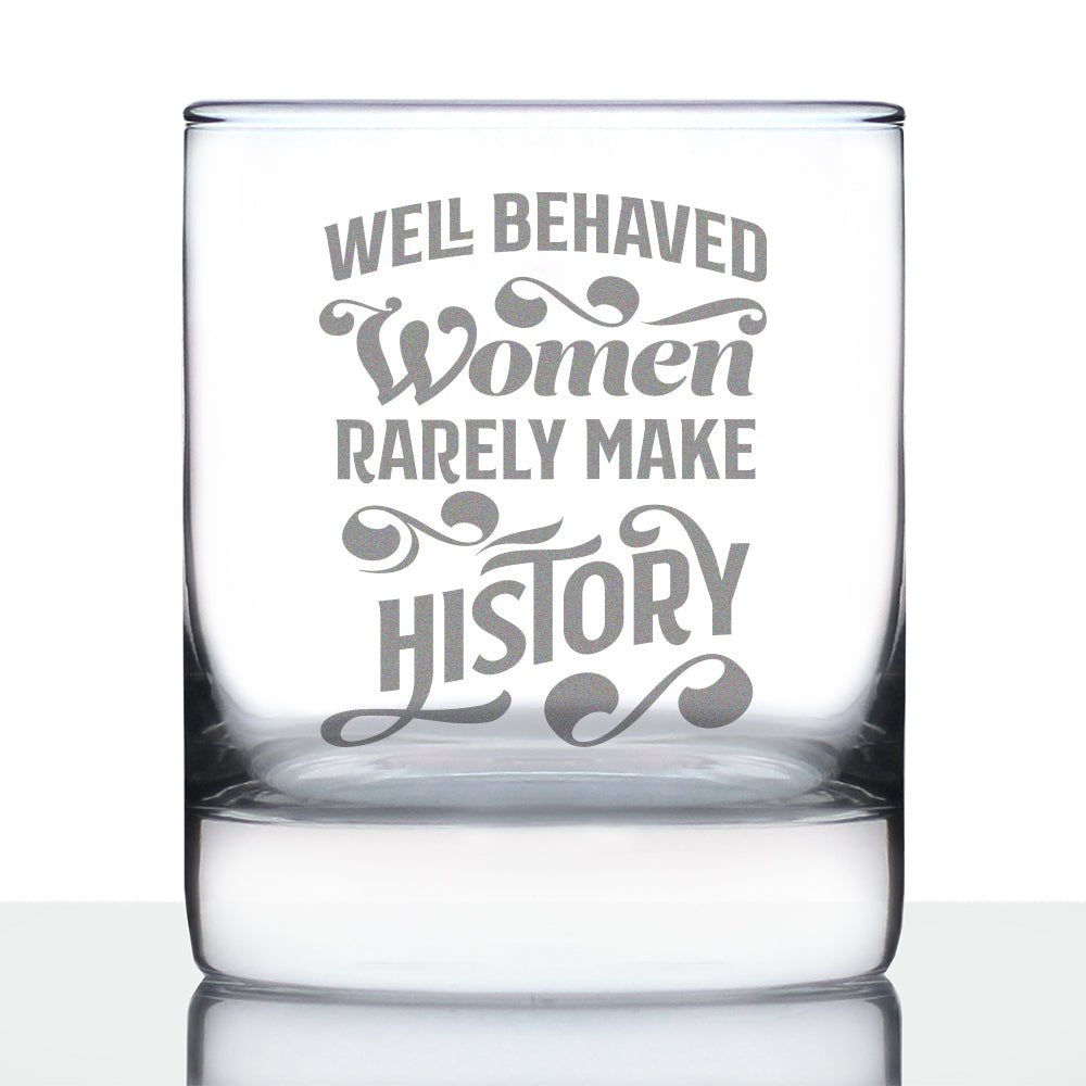 Well Behaved Women Rarely Make History - Whiskey Rocks Glass - Funny Themed Gifts or Party Décor for Women - 10.25 Oz
