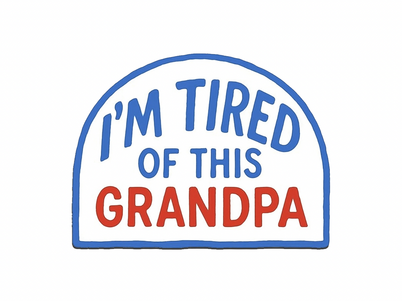 "I'm Tired of This Grandpa" UV Printed Patches