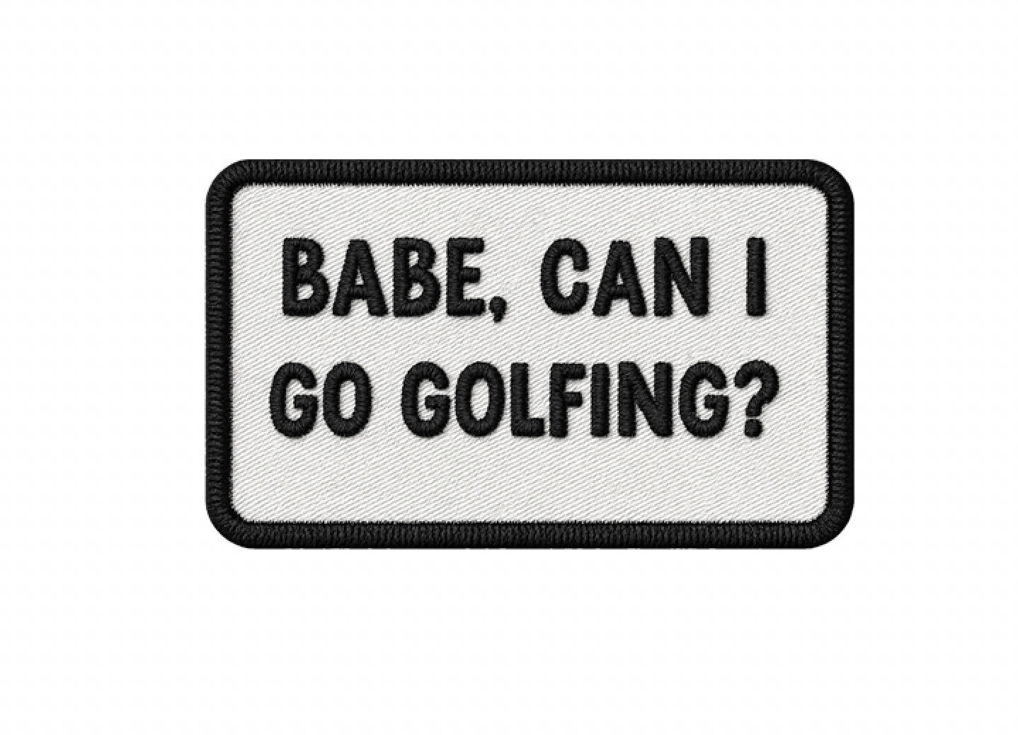 &amp;quot;Babe, Can I Go Golfing?&amp;quot; UV Printed Patches