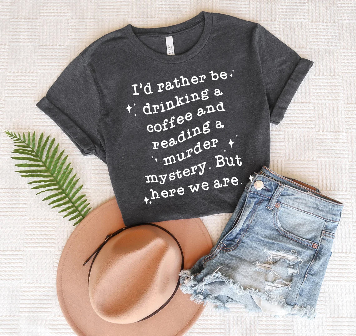 I&amp;#39;d Rather Be Drinking Coffee &amp;amp; Reading a Murder Mystery Graphic Tee