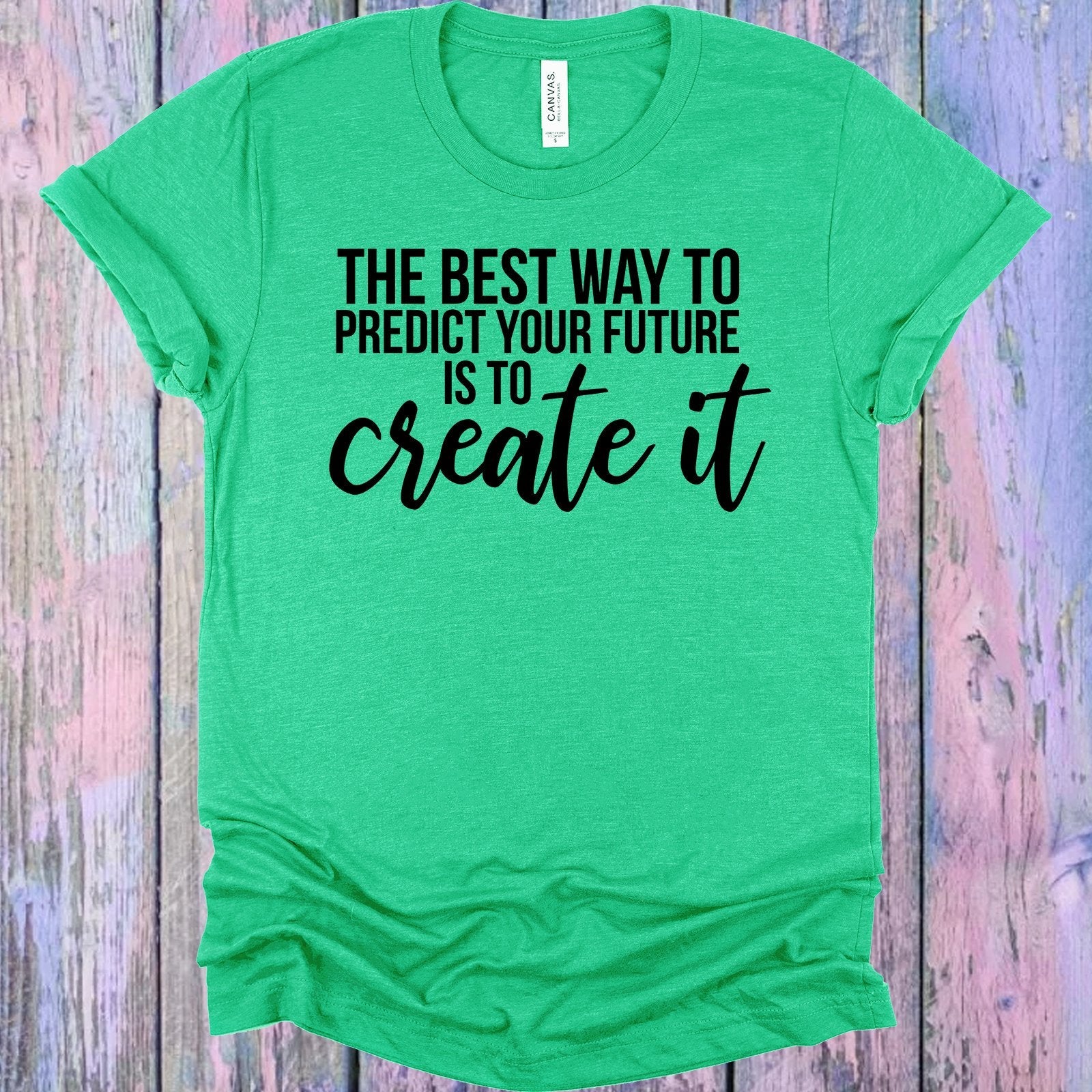THE BEST WAY TO PREDICT YOUR FUTURE IS TO CREATE IT GRAPHIC TEE
