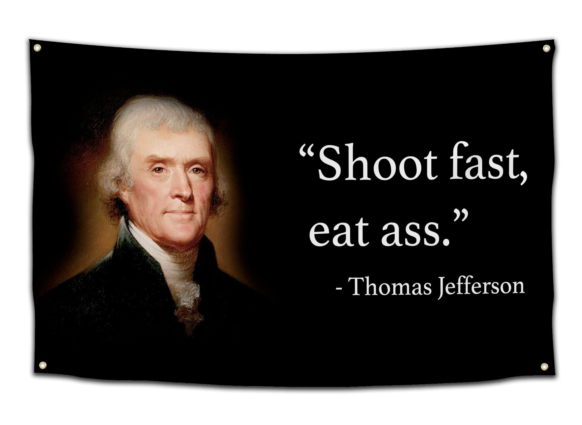 Thomas Jefferson Shoot Fast, Eat Ass