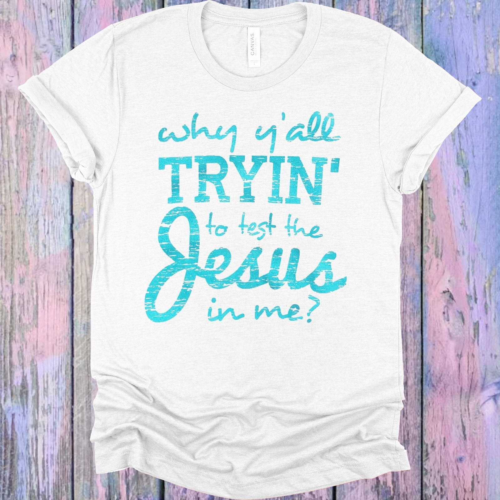 Why Y&amp;#39;all Tryin to Test the Jesus in Me Graphic Tee