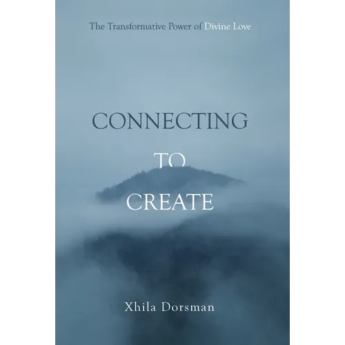 Connecting to Create: The Transformative Power of Divine Love - Hardcover