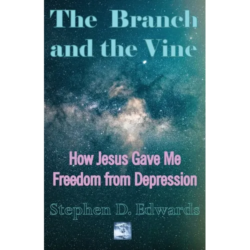 The Branch and the Vine: How Jesus Gave Me Freedom from Depression - Paperback