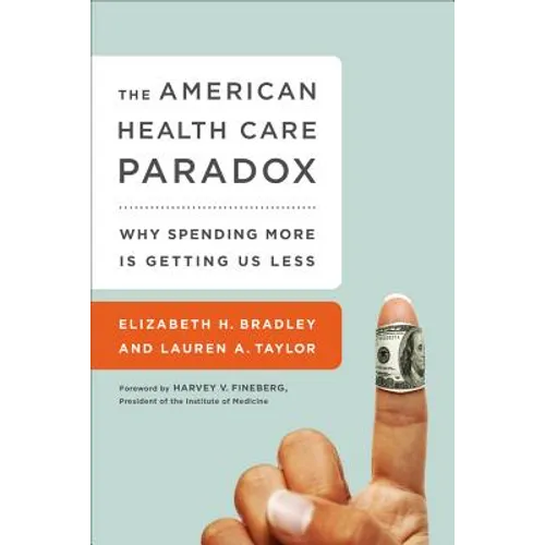 The American Health Care Paradox: Why Spending More Is Getting Us Less - Paperback