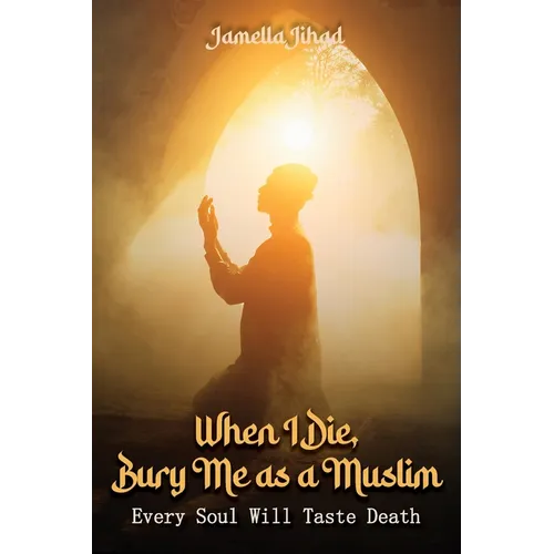When I Die Bury Me as a Muslim: Every Soul Will Taste Death - Paperback