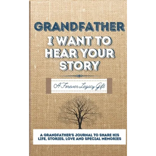 Grandfather, I Want To Hear Your Story: A Grandfathers Journal To Share His Life, Stories, Love And Special Memories - Hardcover
