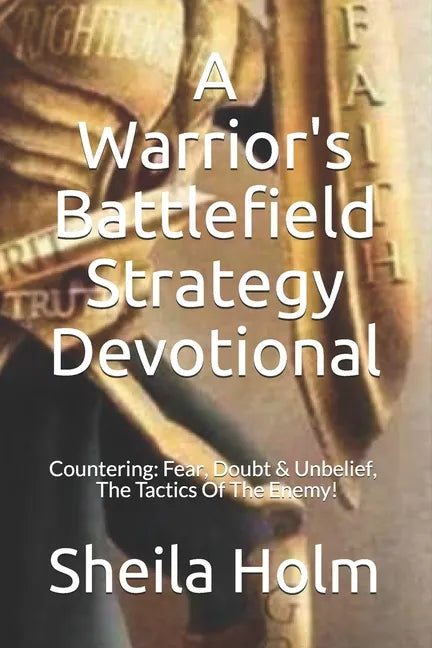 A Warrior&amp;#39;s Battlefield Strategy Devotional: Countering Fear, Doubt and Unbelief, The Tactics Of The Enemy - Paperback