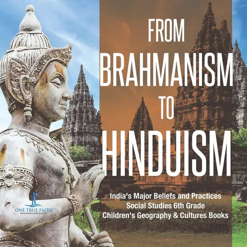 From Brahmanism to Hinduism India&amp;#39;s Major Beliefs and Practices Social Studies 6th Grade Children&amp;#39;s Geography &amp;amp; Cultures Books - Paperback
