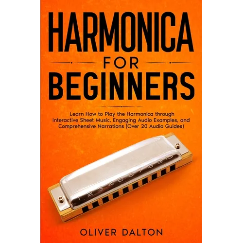 Harmonica for Beginners: Learn How to Play the Harmonica through Interactive Sheet Music, Engaging Audio Examples, and Comprehensive Narrations - Paperback