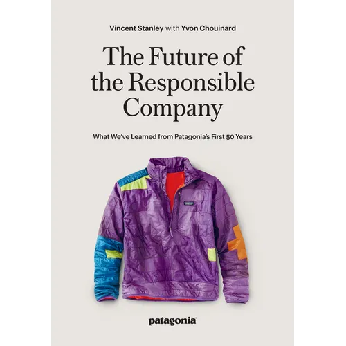 The Future of the Responsible Company: What We&amp;#39;ve Learned from Patagonia&amp;#39;s First 50 Years - Paperback