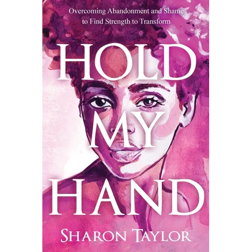 Hold My Hand: Overcoming Abandonment and Shame to Find Strength to Transform - Hardcover